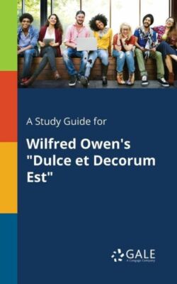 A Study Guide for Wilfred Owen's Dulce Et Decorum Est