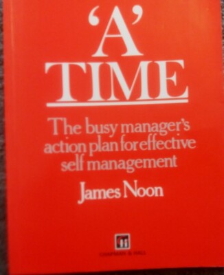  'A' Time: The busy manager's action plan for effective self management 