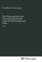 Die WidersprüChe Der National-Oekonomie Oder Die Philosophie Der Noth | Proudhon