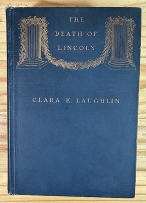 THE DEATH OF LINCOLN Clara E. Laughlin ~ 1909 First Ed. gold embossed hardcover