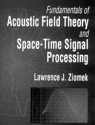 Fundamentals of Acoustic Field Theory and Space-Time Signal Processing by Ziomek