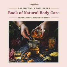 Mountain Rose Herbs Book of Natural Body Care: 68 Simple Recipes for Health and 
