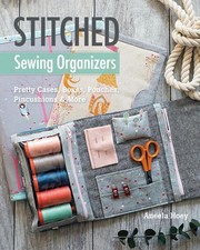 Stitched Sewing Organizers: Pretty Cases, Boxes, Pouches, Pincushions & More by 