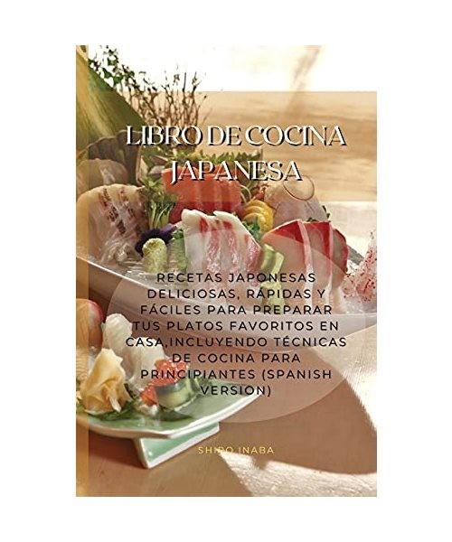Libro De Cocina Japanesa: Recetas Japonesas Deliciosas, Rápidas Y Fáciles Para