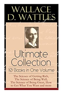 Wallace D. Wattles Ultimate Collection - 10 Books in One Volume: