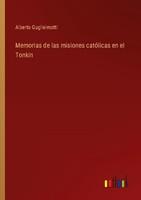 Memorias De Las Misiones CatóLicas En El Tonkin Alberto Guglielmotti