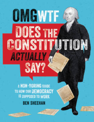OMG WTF Does the Constitution Actually Say?: A Non-Boring Guide to How Ou - GOOD