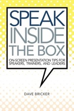 Speak Inside The Box: On-Screen Presentation Tips For Speakers, Trainers, A...
