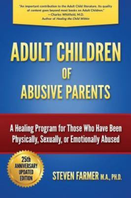 Adult Children of Abusive Parents: A Healing Program for Those Who Have Been...