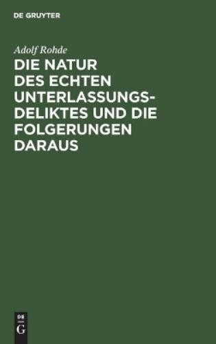 Adolf Rohde Die Natur Des Echten Unterlassungsdeliktes Und Die Folger (Hardback)
