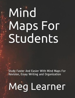 Mind Maps For Students: Study Faster And Easier With Mind Maps For Revision, Ess