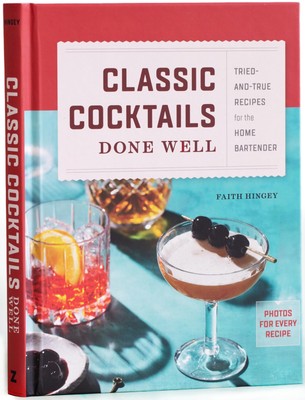 Classic Cocktails Done Well: Tried-and-True Recipes for the Home Bartender -...