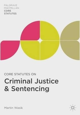 Core Statutes on Criminal Justice & Sentencing (Palgrave Macmillan Core Statutes