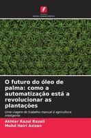 O Futuro Do óLeo De Palma: Como A AutomatizaçãO Está A Revolucionar As PlantaçõE