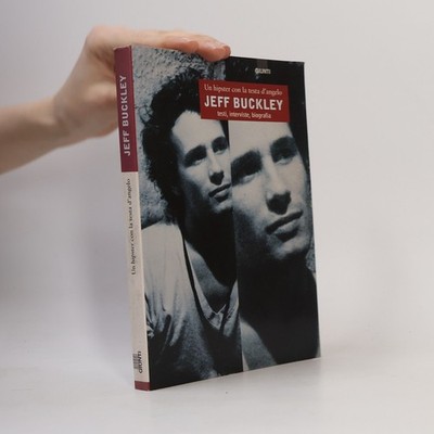 Jeff Buckley: Un hipster con la testa d'angelo - Testi, interviste, biografia