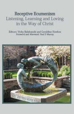 Receptive Ecumenism: Listening, Learning and Loving in the Way of Christ by Vick