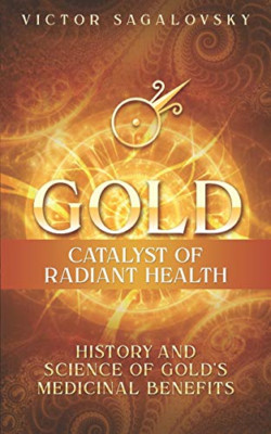 Gold: Catalyst of Radiant Health: History and Science o - Paperback NEW Sagalovs