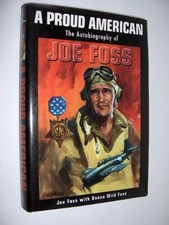 A PROUD AMERICAN : THE AUTOBIOGRAPHY OF JOE FOSS By Donna Wild Foss Joseph J ;