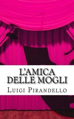 L'amica delle mogli: Commedia in tre atti by Luigi Pirandello (Italian) Paperbac