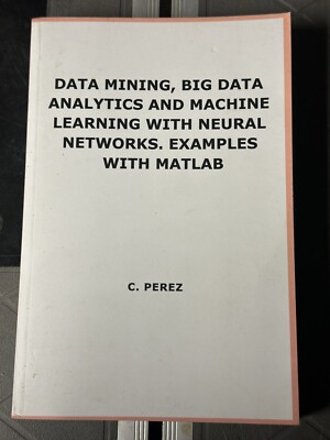 Data Mining, Big Data Analytics, And Machine Learning With Neural Networks