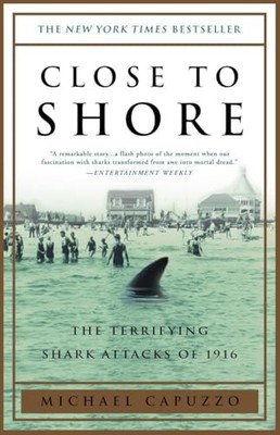 Close to Shore : The Terrifying Shark Attacks Of 1916 by Michael Capuzzo ...