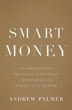 Smart Money : How High-Stakes Financial Innovation Is Reshaping O