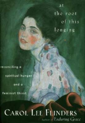 At the Root of This Longing: Reconciling a Spiritual Hunger and a Feminis - GOOD