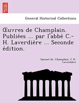 Uvres de Champlain. Publie Es ... Par L'Abbe C.-H. Laverdie Re ... Seconde E-,