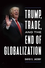 Trump, Trade, and the End of Globalization by David Steven Jacoby (English) Hard