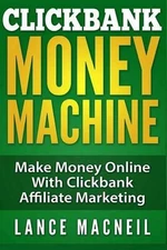 ClickBank Money Machine: Make Money Online With ClickBank Affiliate Marketing by