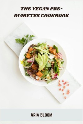 The Vegan Pre-Diabetes Cookbook: Plant-Based Recipes to Balance Blood Sugar, Sup