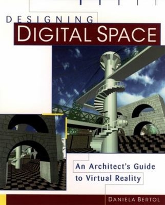Designing Digital Space : An Architect's Guide to Virtual Reality