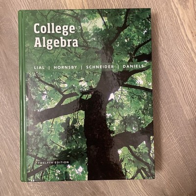 College Algebra by Margaret Lial, David Schneider, John Hornsby and Callie...