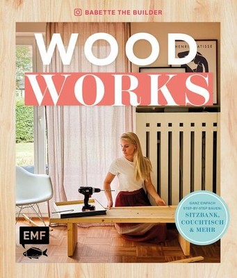 Woodworks Ganz einfach bauen: Sitzbank, Couchtisch und mehr - mit Step-by-Step-A