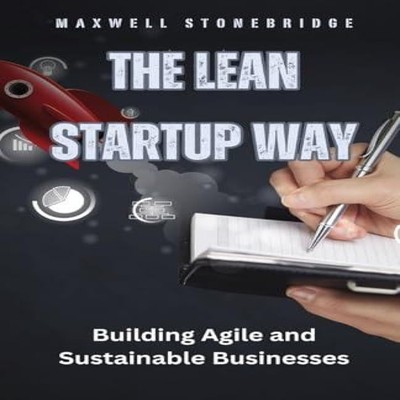 The Lean Startup Way Building Agile and Sustainable Businesses Ma