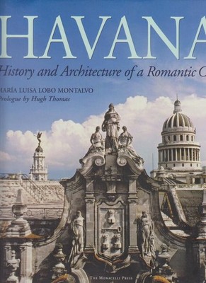 Havana: History and Architecture of a Romantic City. Montalvo, Maria Luisa Lobo,