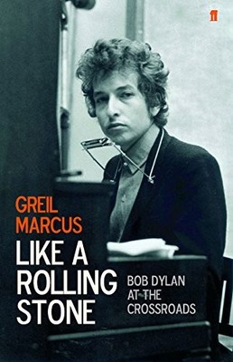 Like a Rolling Stone: Bob Dylan at the Crossroads by Marcus, Greil 0571223850