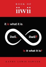 Book of iiwii: It is what it is. Is it what it is? by Kathy Lewis Sawyer Hardcov