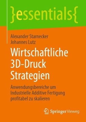 Wirtschaftliche 3D-Druck Strategien: Anwendungsbereiche um Industrielle Additive