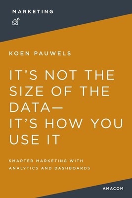 It's Not the Size of the Data -- It's How You Use It Koen Pauwels Taschenbuch