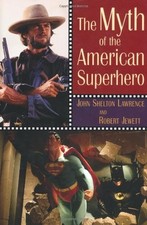 THE MYTH OF THE AMERICAN SUPERHERO By Robert Jewett & John Shelton Lawrence Mint