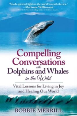 Compelling Conversations with Dolphins and Whales in the Wild: Vital Lessons for