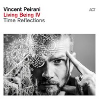 Living Being Iv: Time Reflections (180G) | Vincent Peirani | 2025 | Act