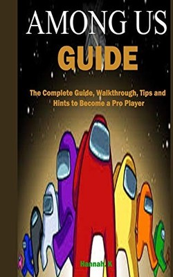 Among Us Guide: The Complete Guide, Walkthrough, Tips and Hints 