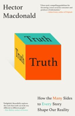 Truth : How the Many Sides to Every Story Shape Our Reality by Hector Macdonald