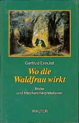 Wo die Waldfrau wirkt. Bilder- und Märcheninterpretationen
