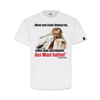 Alfred Tetzlaff - I don't know - shut up! T Shirt #11153