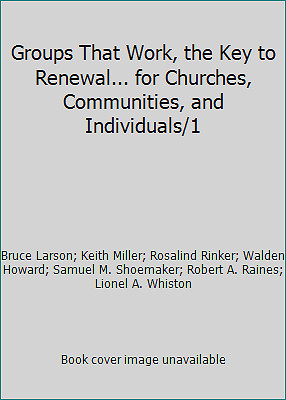 Groups That Work, the Key to Renewal... for Churches, Communities, and...