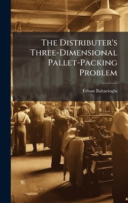 The Distributer's Three-Dimensional Pallet-Packing Problem by Erhan Baltacioglu
