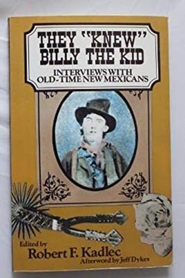 They ''Knew'' Billy the Kid : Interviews with Old-Time New Mexicans